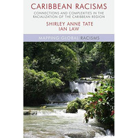 Caribbean Racisms: Connections and Complexities in the Racialization of the Cari [Hardcover]