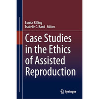 Case Studies in the Ethics of Assisted Reproduction [Hardcover]