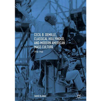 Cecil B. DeMille, Classical Hollywood, and Modern American Mass Culture: 191019 [Hardcover]