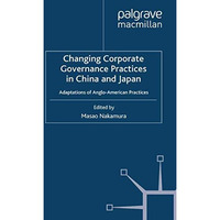 Changing Corporate Governance Practices in China and Japan: Adaptations of Anglo [Paperback]