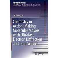 Chemistry in Action: Making Molecular Movies with Ultrafast Electron Diffraction [Paperback]