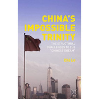 Chinas Impossible Trinity: The Structural Challenges to the Chinese Dream [Hardcover]