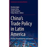 Chinas Trade Policy in Latin America: Puzzles, Transformations and Impacts [Hardcover]