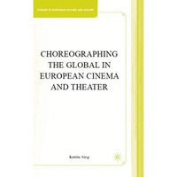 Choreographing the Global in European Cinema and Theater [Hardcover]