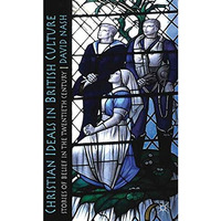 Christian Ideals in British Culture: Stories of Belief in the Twentieth Century [Hardcover]