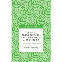 Cinema, Cross-Cultural Collaboration, and Criticism: Filming on an Uneven Field [Hardcover]