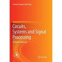 Circuits, Systems and Signal Processing: A Tutorials Approach [Paperback]