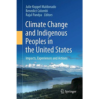 Climate Change and Indigenous Peoples in the United States: Impacts, Experiences [Hardcover]