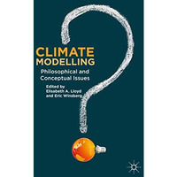 Climate Modelling: Philosophical and Conceptual Issues [Hardcover]