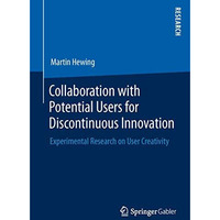 Collaboration with Potential Users for Discontinuous Innovation: Experimental Re [Paperback]