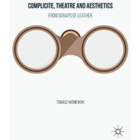 Complicite, Theatre and Aesthetics: From Scraps of Leather [Hardcover]