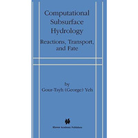 Computational Subsurface Hydrology: Reactions, Transport, and Fate [Hardcover]