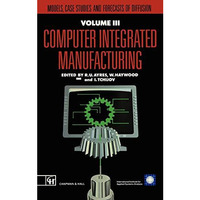 Computer Integrated Manufacturing: Models, case studies and forecasts of diffusi [Hardcover]