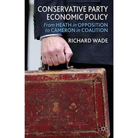 Conservative Party Economic Policy: From Heath in Opposition to Cameron in Coali [Hardcover]