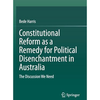 Constitutional Reform as a Remedy for Political Disenchantment in Australia: The [Paperback]