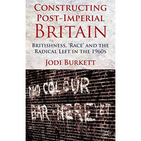 Constructing Post-Imperial Britain: Britishness, 'Race' and the Radical Left in  [Hardcover]