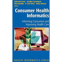 Consumer Health Informatics: Informing Consumers and Improving Health Care [Paperback]