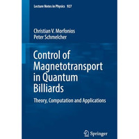 Control of Magnetotransport in Quantum Billiards: Theory, Computation and Applic [Paperback]