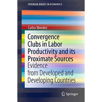 Convergence Clubs in Labor Productivity and its Proximate Sources: Evidence from [Paperback]