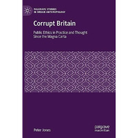 Corrupt Britain: Public Ethics in Practice and Thought Since the Magna Carta [Hardcover]