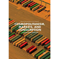 Cosmopolitanism, Markets, and Consumption: A Critical Global Perspective [Paperback]