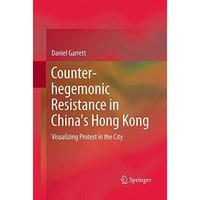 Counter-hegemonic Resistance in China's Hong Kong: Visualizing Protest in the Ci [Paperback]