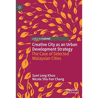 Creative City as an Urban Development Strategy: The Case of Selected Malaysian C [Paperback]