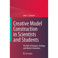 Creative Model Construction in Scientists and Students: The Role of Imagery, Ana [Paperback]