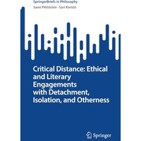 Critical Distance: Ethical and Literary Engagements with Detachment, Isolation,  [Paperback]