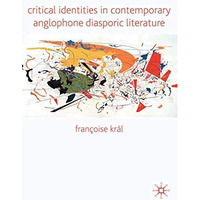 Critical Identities in Contemporary Anglophone Diasporic Literature [Paperback]