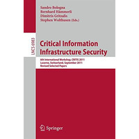 Critical Information Infrastructure Security: 6th International Workshop, CRITIS [Paperback]