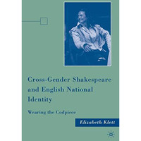 Cross-Gender Shakespeare and English National Identity: Wearing the Codpiece [Hardcover]