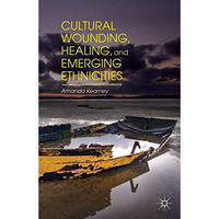 Cultural Wounding, Healing, and Emerging Ethnicities [Hardcover]