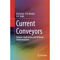 Current Conveyors: Variants, Applications and Hardware Implementations [Paperback]