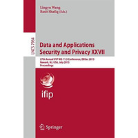 Data and Applications Security and Privacy XXVII: 27th Annual IFIP WG 11.3 Confe [Paperback]