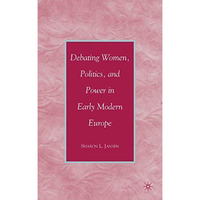 Debating Women, Politics, and Power in Early Modern Europe [Hardcover]