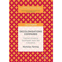 Decolonisations Compared: Central America, Southeast Asia, the Caucasus [Hardcover]