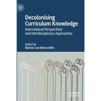 Decolonising Curriculum Knowledge: International Perspectives and Interdisciplin [Paperback]