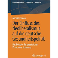 Der Einfluss des Neoliberalismus auf die deutsche Gesundheitspolitik: Das Beispi [Paperback]