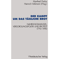 Der Kampf um das t?gliche Brot: Nahrungsmangel, Versorgungspolitik und Protest 1 [Paperback]