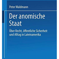 Der anomische Staat: ?ber Recht, ?ffentliche Sicherheit und Alltag in Lateinamer [Paperback]