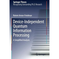 Device-Independent Quantum Information Processing: A Simplified Analysis [Paperback]