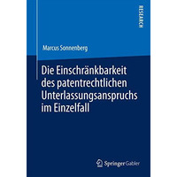 Die Einschr?nkbarkeit des patentrechtlichen Unterlassungsanspruchs im Einzelfall [Paperback]