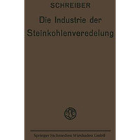 Die Industrie der Steinkohlenveredelung: Zusammenfassende Darstellung der Aufber [Paperback]