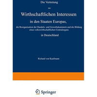 Die Vertretung der Wirthschaftlichen Interessen in den Staaten Europas, die Reor [Paperback]