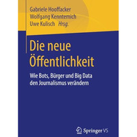 Die neue ?ffentlichkeit: Wie Bots, B?rger und Big Data den Journalismus ver?nder [Paperback]