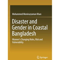 Disaster and Gender in Coastal Bangladesh: Womens Changing Roles, Risk and Vuln [Paperback]