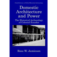 Domestic Architecture and Power: The Historical Archaeology of Colonial Ecuador [Hardcover]