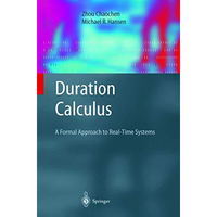 Duration Calculus: A Formal Approach to Real-Time Systems [Hardcover]