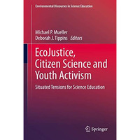 EcoJustice, Citizen Science and Youth Activism: Situated Tensions for Science Ed [Hardcover]